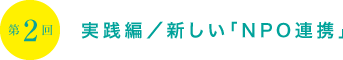 第2回 実践編／新しい「NPO連携」