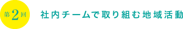 第2回 社内チームで取り組む地域活動